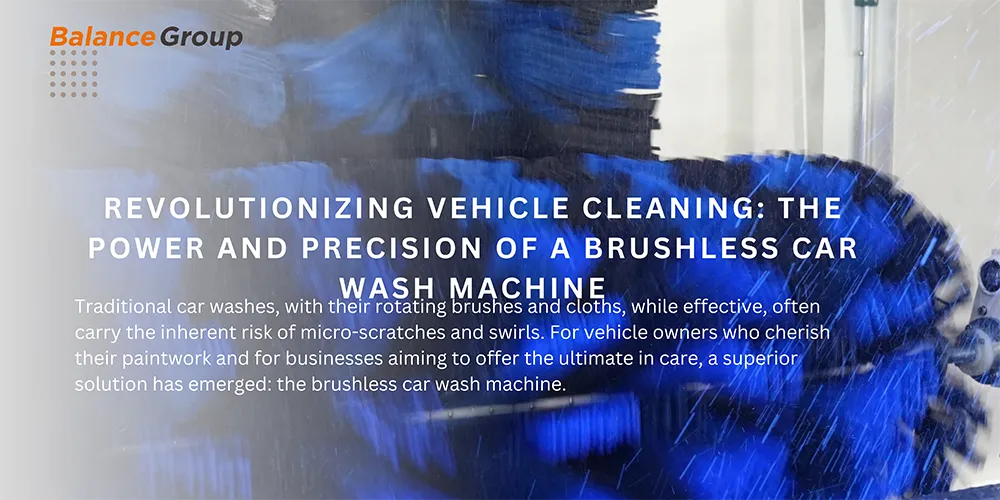 Revolutionizing Vehicle Cleaning The Power and Precision of a Brushless Car Wash Machine