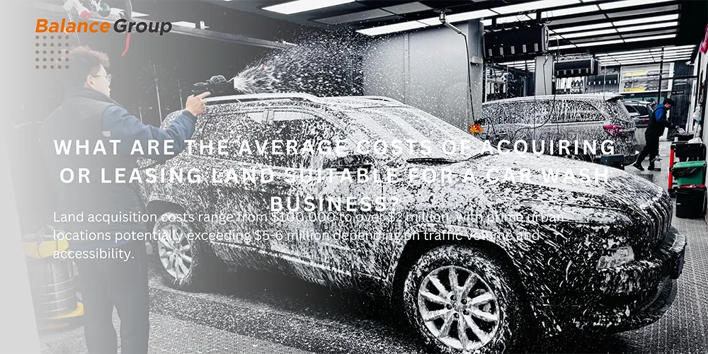 What Are The Average Costs Of Acquiring Or Leasing Land Suitable For a Car Wash Business